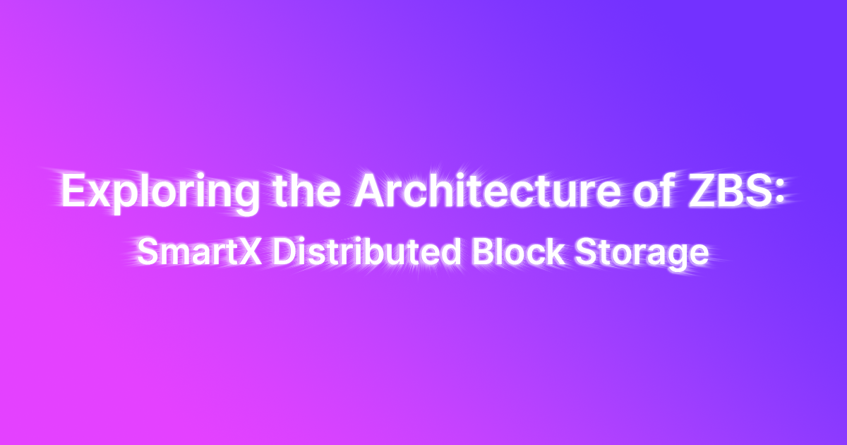 Exploring the Architecture of ZBS – SmartX Distributed Block Storage ...