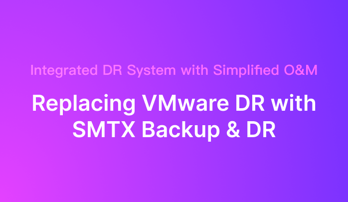 Vmware Replacement Replacing VMware DR with SMTX Backup & DR: Integrated DR System with ...